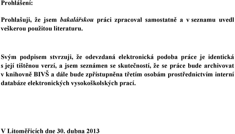 Svým podpisem stvrzuji, že odevzdaná elektronická podoba práce je identická s její tištěnou verzí, a jsem