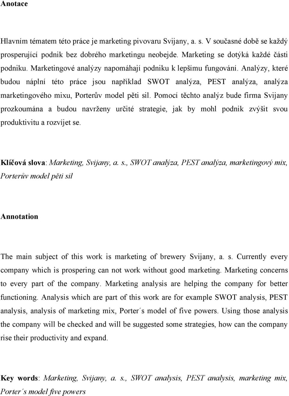 Pomocí těchto analýz bude firma Svijany prozkoumána a budou navrženy určité st