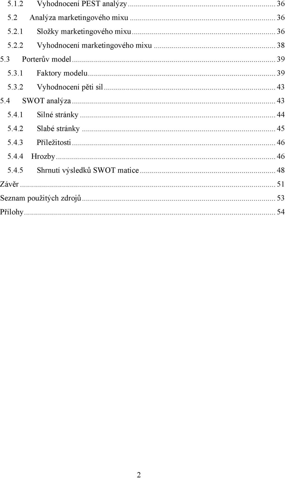 .. 44 5.4.2 Slabé stránky... 45 5.4.3 Příležitosti... 46 5.4.4 Hrozby... 46 5.4.5 Shrnutí výsledků SWOT matice.