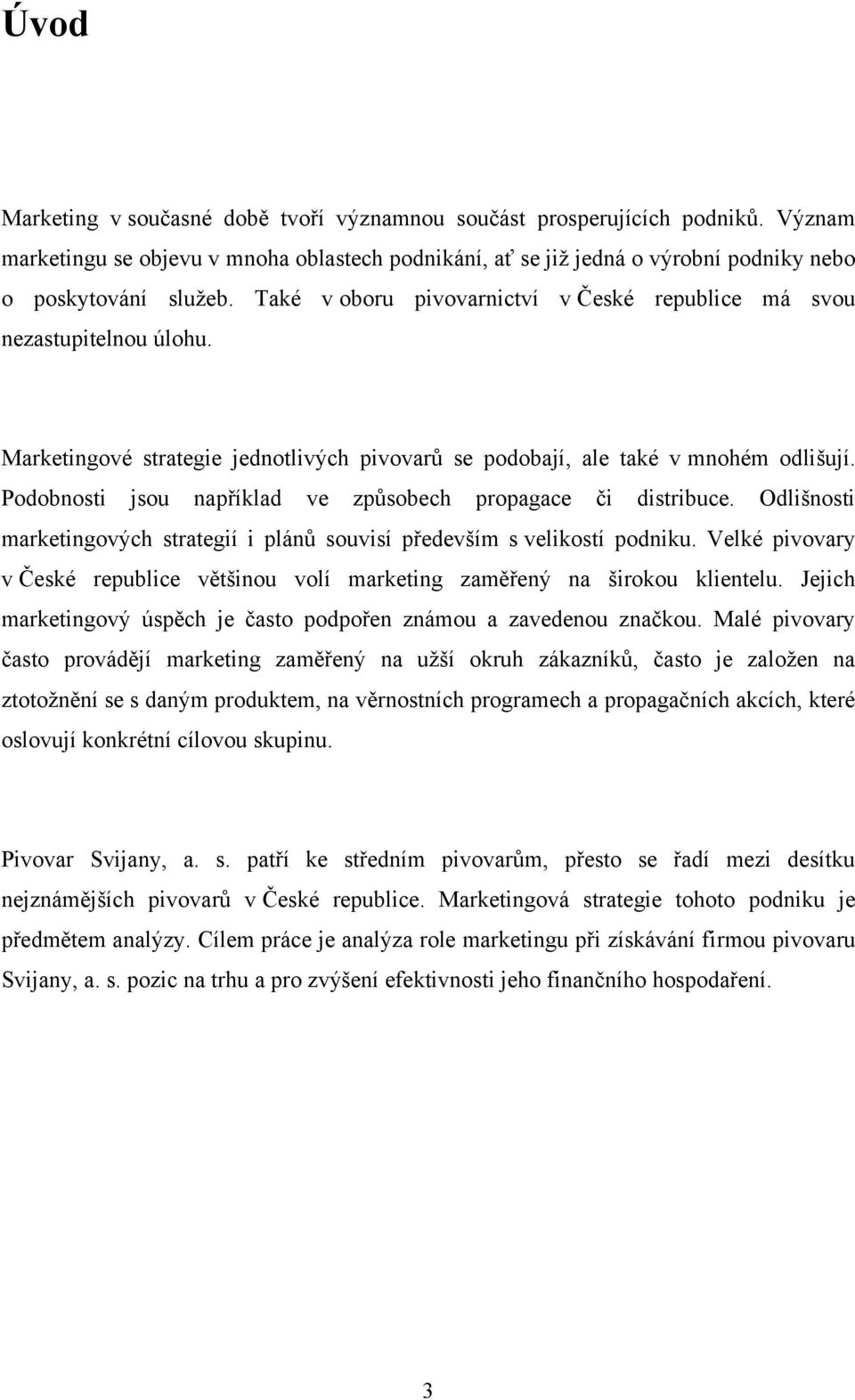 Podobnosti jsou například ve způsobech propagace či distribuce. Odlišnosti marketingových strategií i plánů souvisí především s velikostí podniku.