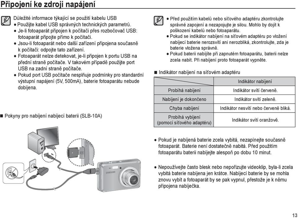 Fotoaparát nelze detekovat, je-li p ipojen k portu USB na p ední stran po íta e. V takovém p ípad použijte port USB na zadní stran po íta e.