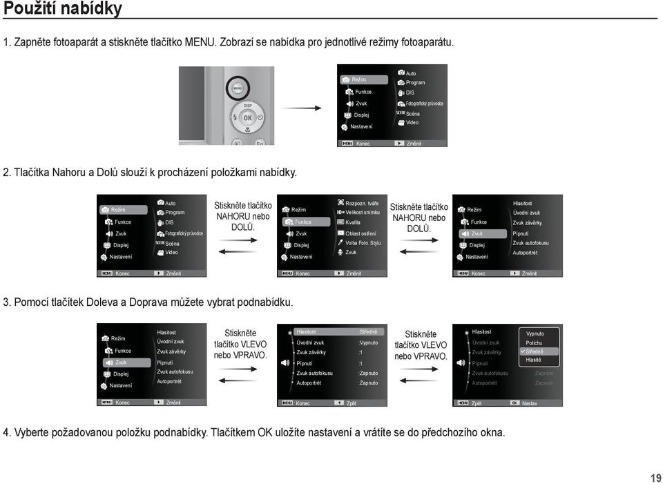 Režim Funkce Zvuk Auto Program DIS Fotografický pr vodce Stiskn te tla ítko NAHORU nebo DOL. Režim Funkce Zvuk Rozpozn. tvá e Velikost snímku Kvalita Oblast ost ení Stiskn te tla ítko NAHORU nebo DOL.
