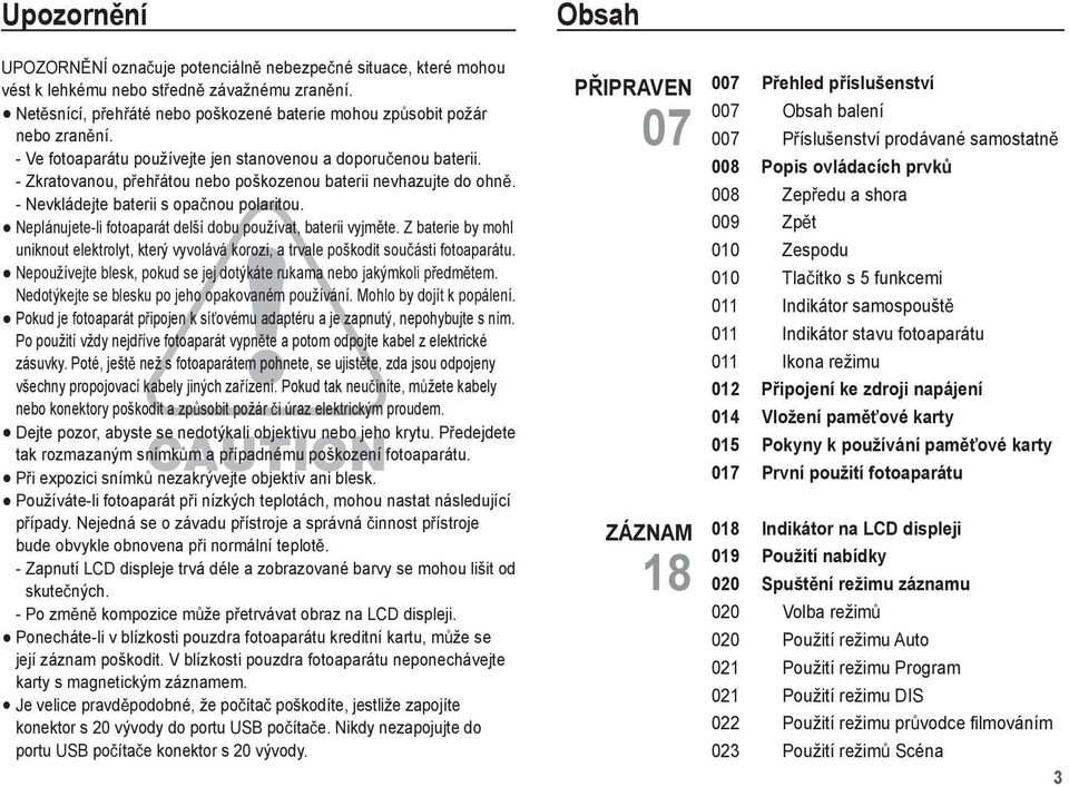 Neplánujete-li fotoaparát delší dobu používat, baterii vyjm te. Z baterie by mohl uniknout elektrolyt, který vyvolává korozi, a trvale poškodit sou ásti fotoaparátu.