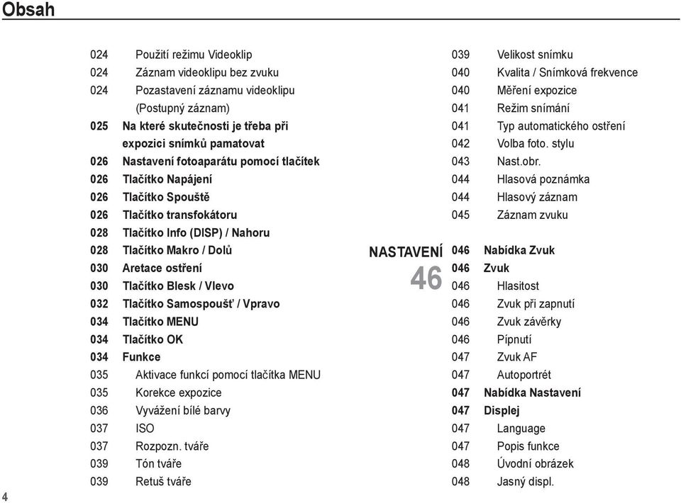 Vlevo 032 Tla ítko Samospouš / Vpravo 034 Tla ítko MENU 034 Tla ítko OK 034 Funkce 035 Aktivace funkcí pomocí tla ítka MENU 035 Korekce expozice 036 Vyvážení bílé barvy 037 ISO 037 Rozpozn.