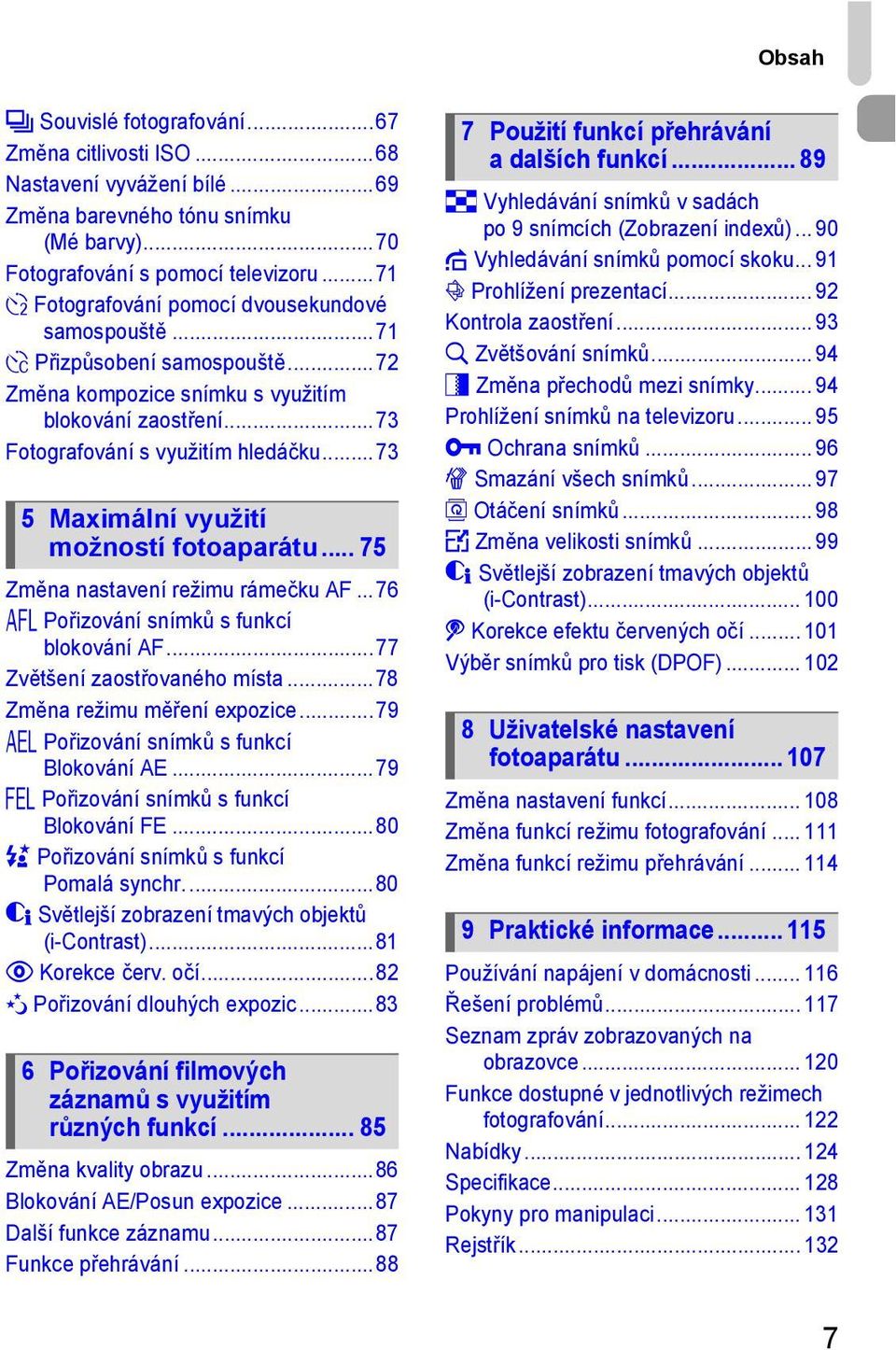 ..73 5 Maximální využití možností fotoaparátu... 75 Změna nastavení režimu rámečku AF...76 % Pořizování snímků s funkcí blokování AF...77 Zvětšení zaostřovaného místa...78 Změna režimu měření expozice.
