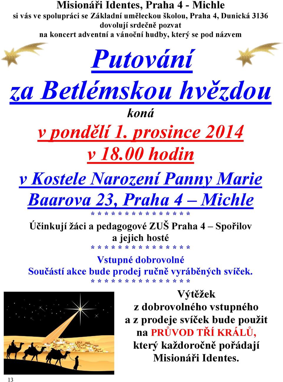 00 hodin v Kostele Narození Panny Marie Baarova 23, Praha 4 Michle * * * * * * * * * * * * * * * Účinkují žáci a pedagogové ZUŠ Praha 4 Spořilov a jejich hosté * * * * *