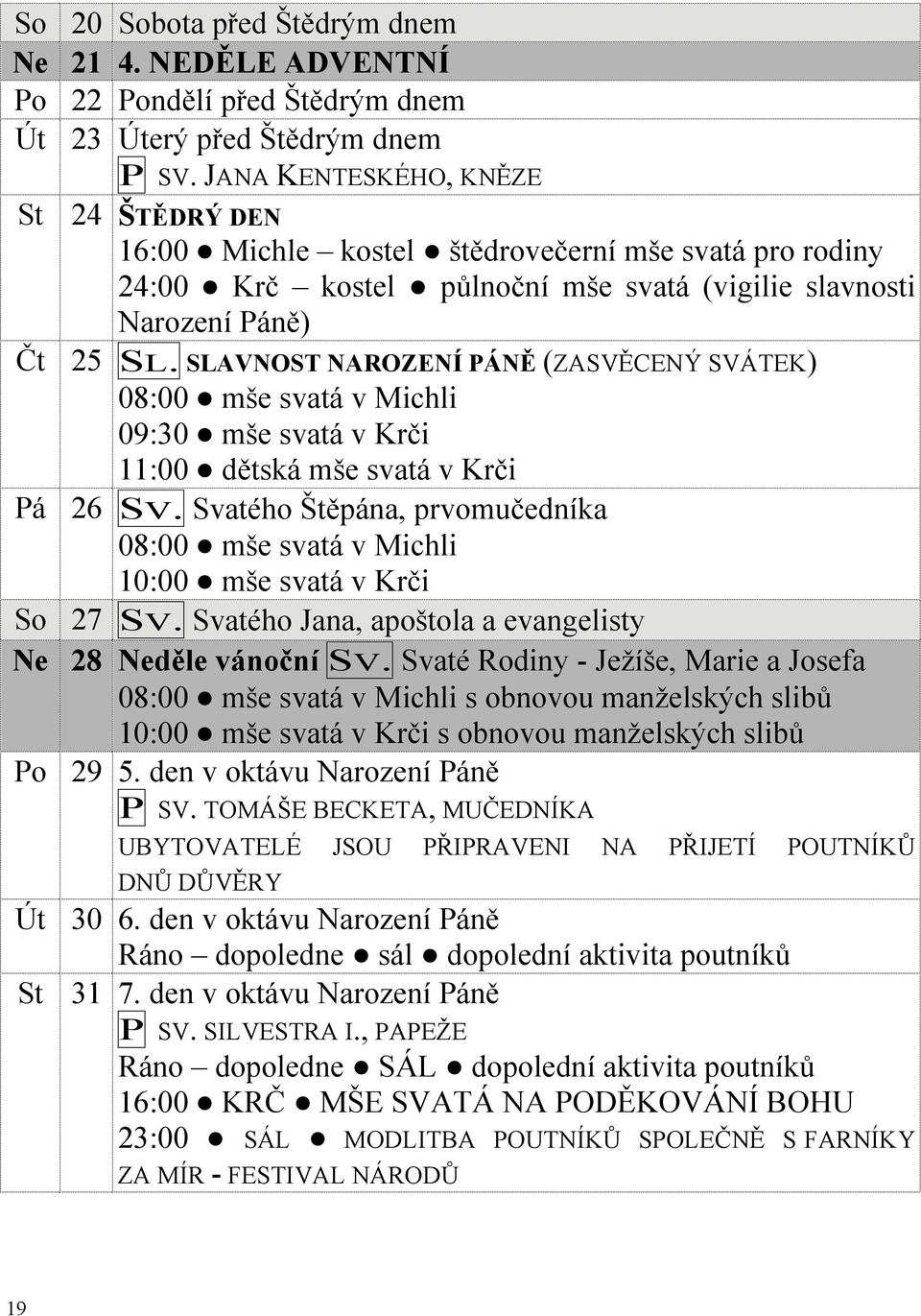 SLAVNOST NAROZENÍ PÁNĚ (ZASVĚCENÝ SVÁTEK) 08:00 mše svatá v Michli 09:30 mše svatá v Krči 11:00 dětská mše svatá v Krči Pá 26 SV.