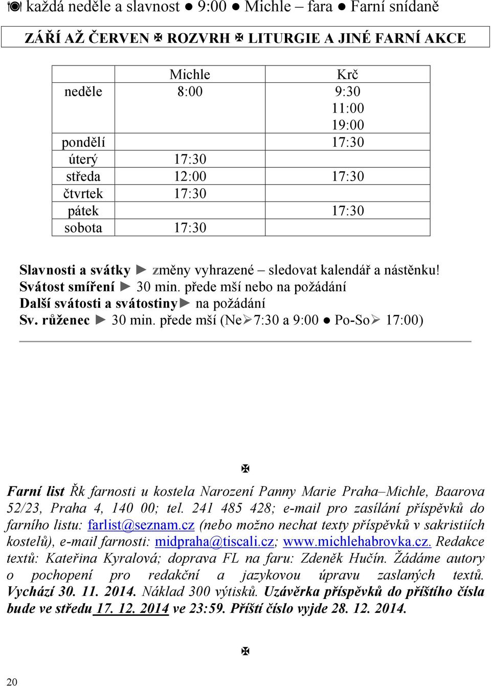 růženec 30 min. přede mší (Ne 7:30 a 9:00 Po-So 17:00) Farní list Řk farnosti u kostela Narození Panny Marie Praha Michle, Baarova 52/23, Praha 4, 140 00; tel.