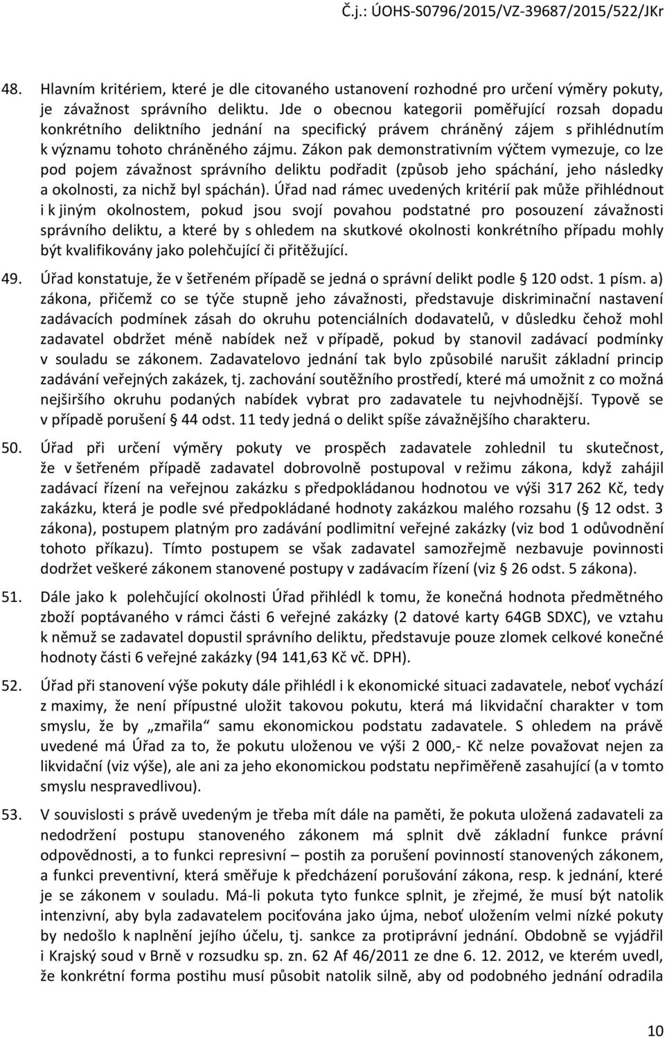 Zákon pak demonstrativním výčtem vymezuje, co lze pod pojem závažnost správního deliktu podřadit (způsob jeho spáchání, jeho následky a okolnosti, za nichž byl spáchán).