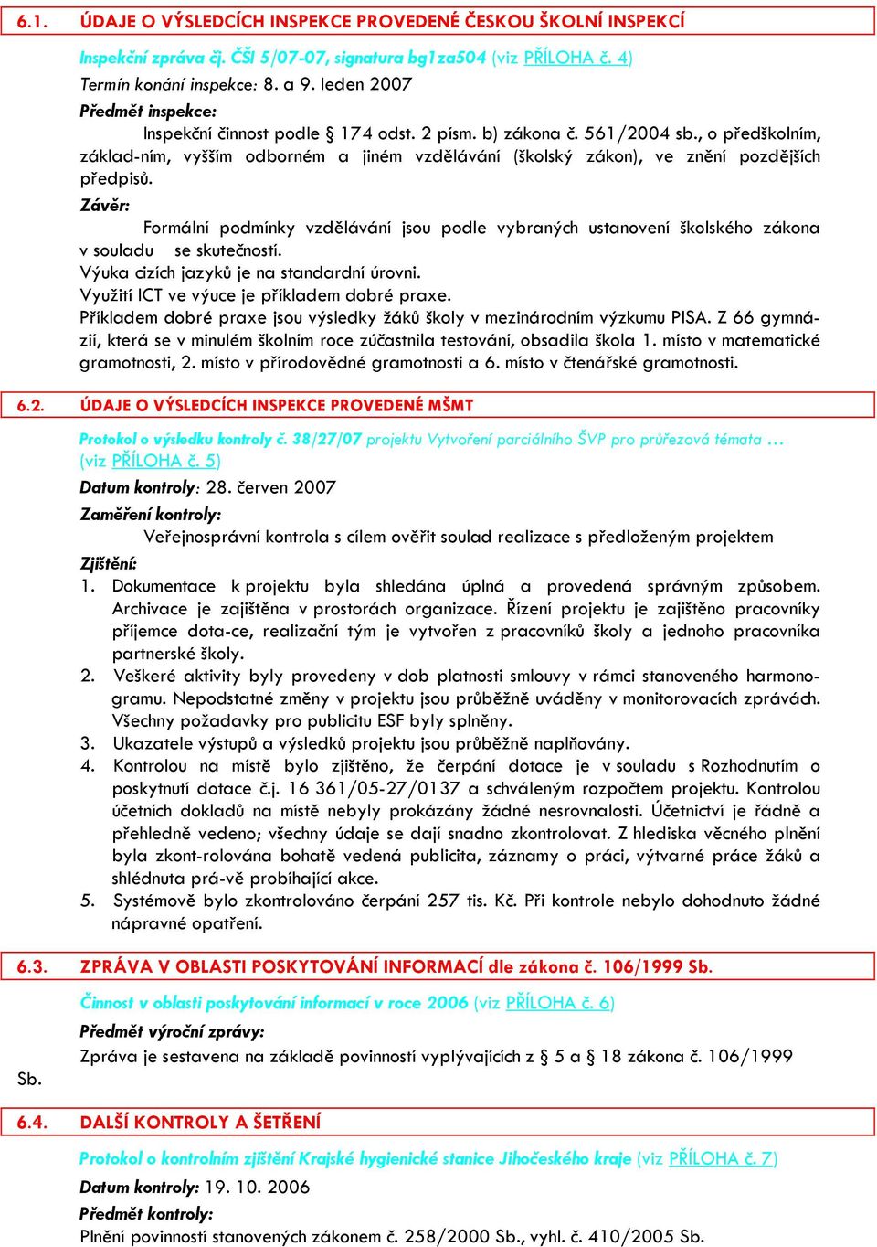 , o předškolním, základ-ním, vyšším odborném a jiném vzdělávání (školský zákon), ve znění pozdějších předpisů.