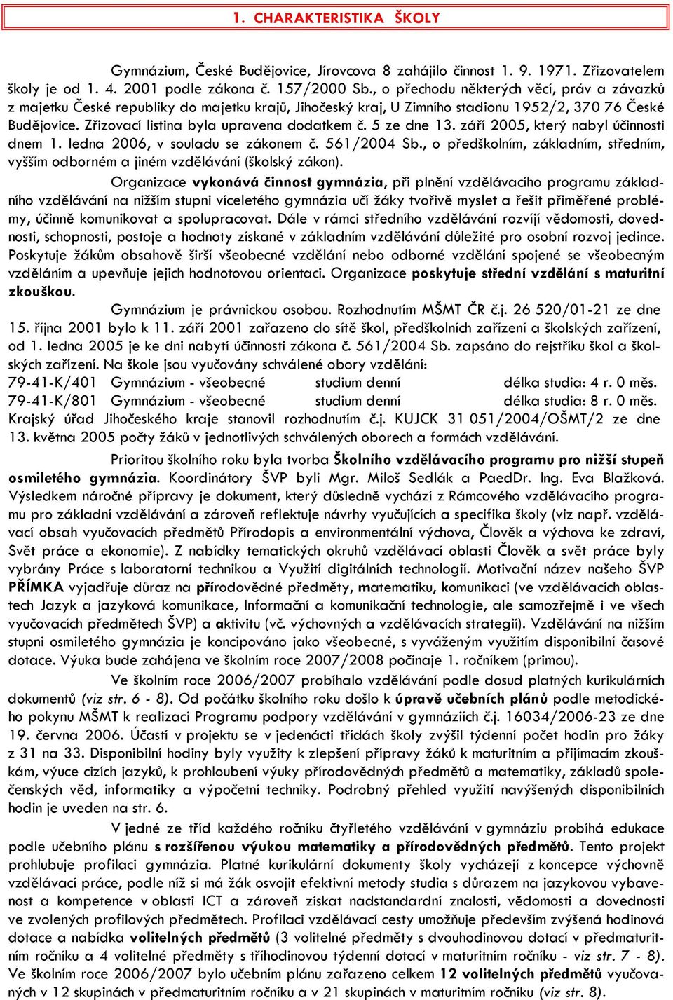 5 ze dne 13. září 2005, který nabyl účinnosti dnem 1. ledna 2006, v souladu se zákonem č. 561/2004 Sb., o předškolním, základním, středním, vyšším odborném a jiném vzdělávání (školský zákon).