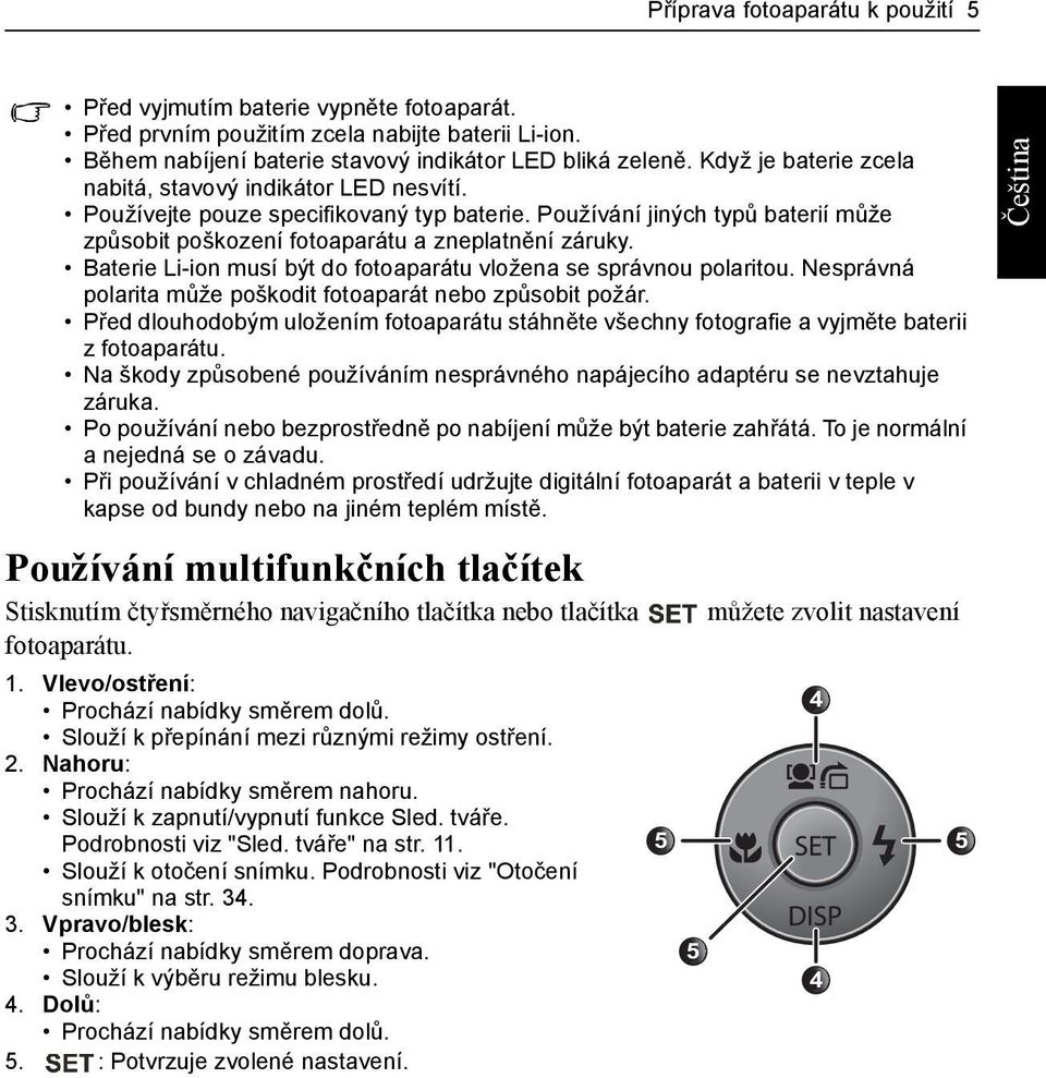 Baterie Li-ion musí být do fotoaparátu vložena se správnou polaritou. Nesprávná polarita může poškodit fotoaparát nebo způsobit požár.