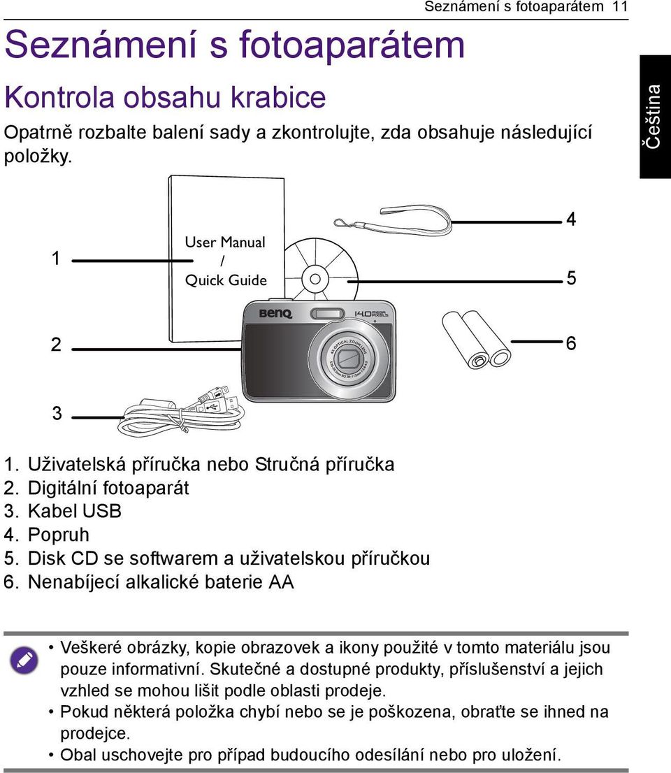 Disk CD se softwarem a uživatelskou příručkou 6. Nenabíjecí alkalické baterie AA Veškeré obrázky, kopie obrazovek a ikony použité v tomto materiálu jsou pouze informativní.