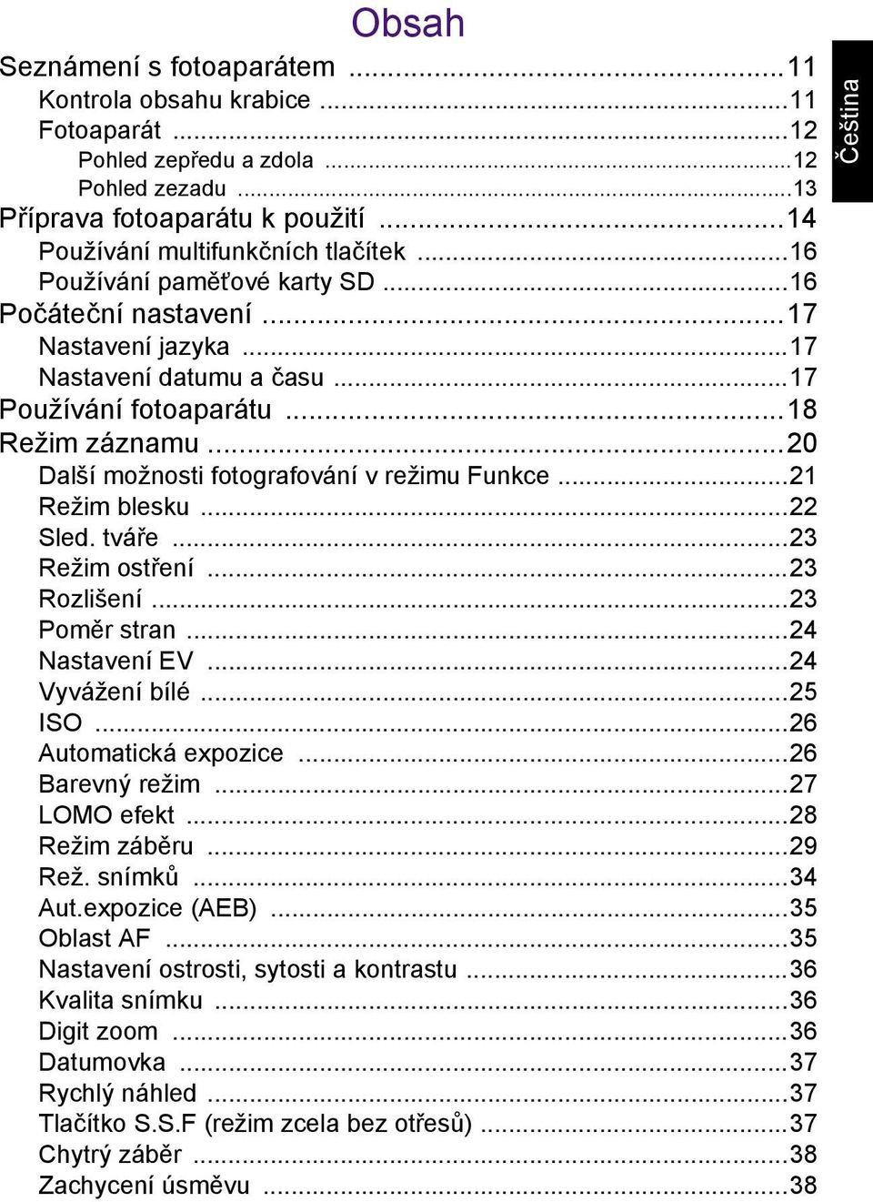 ..20 Další možnosti fotografování v režimu Funkce...21 Režim blesku...22 Sled. tváře...23 Režim ostření...23 Rozlišení...23 Poměr stran...24 Nastavení EV...24 Vyvážení bílé...25 ISO.