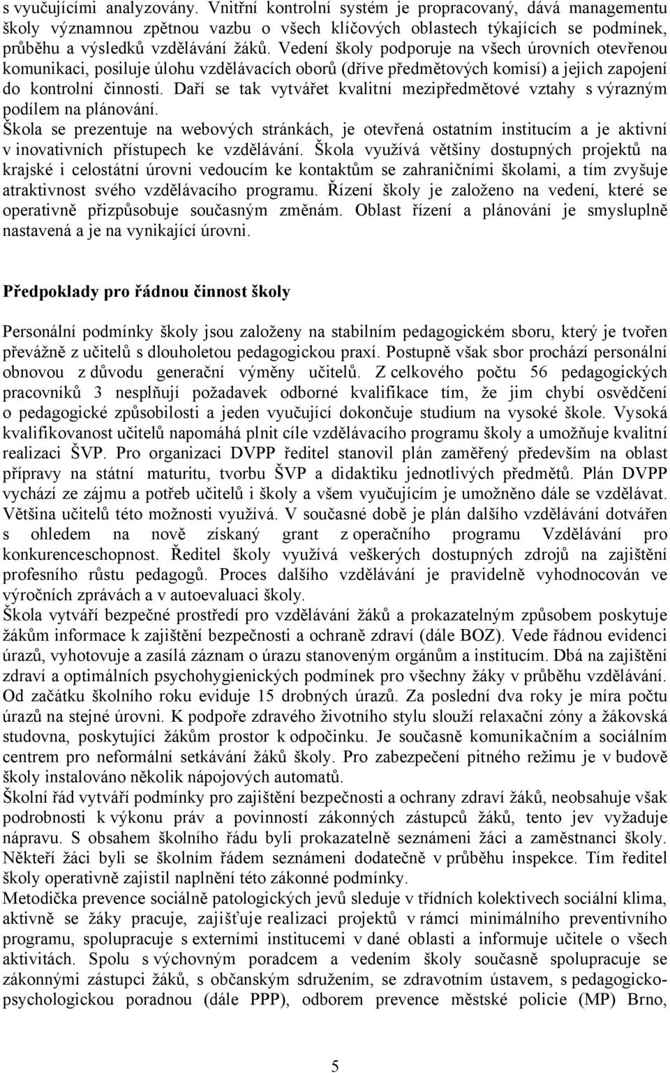 Vedení školy podporuje na všech úrovních otevřenou komunikaci, posiluje úlohu vzdělávacích oborů (dříve předmětových komisí) a jejich zapojení do kontrolní činnosti.