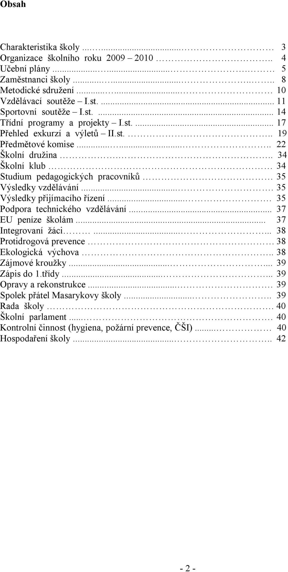 .. 34 Školní klub 34 Studium pedagogických pracovníků 35 Výsledky vzdělávání.... 35 Výsledky přijímacího řízení.... 35 Podpora technického vzdělávání... 37 EU peníze školám... 37 Integrovaní žáci.