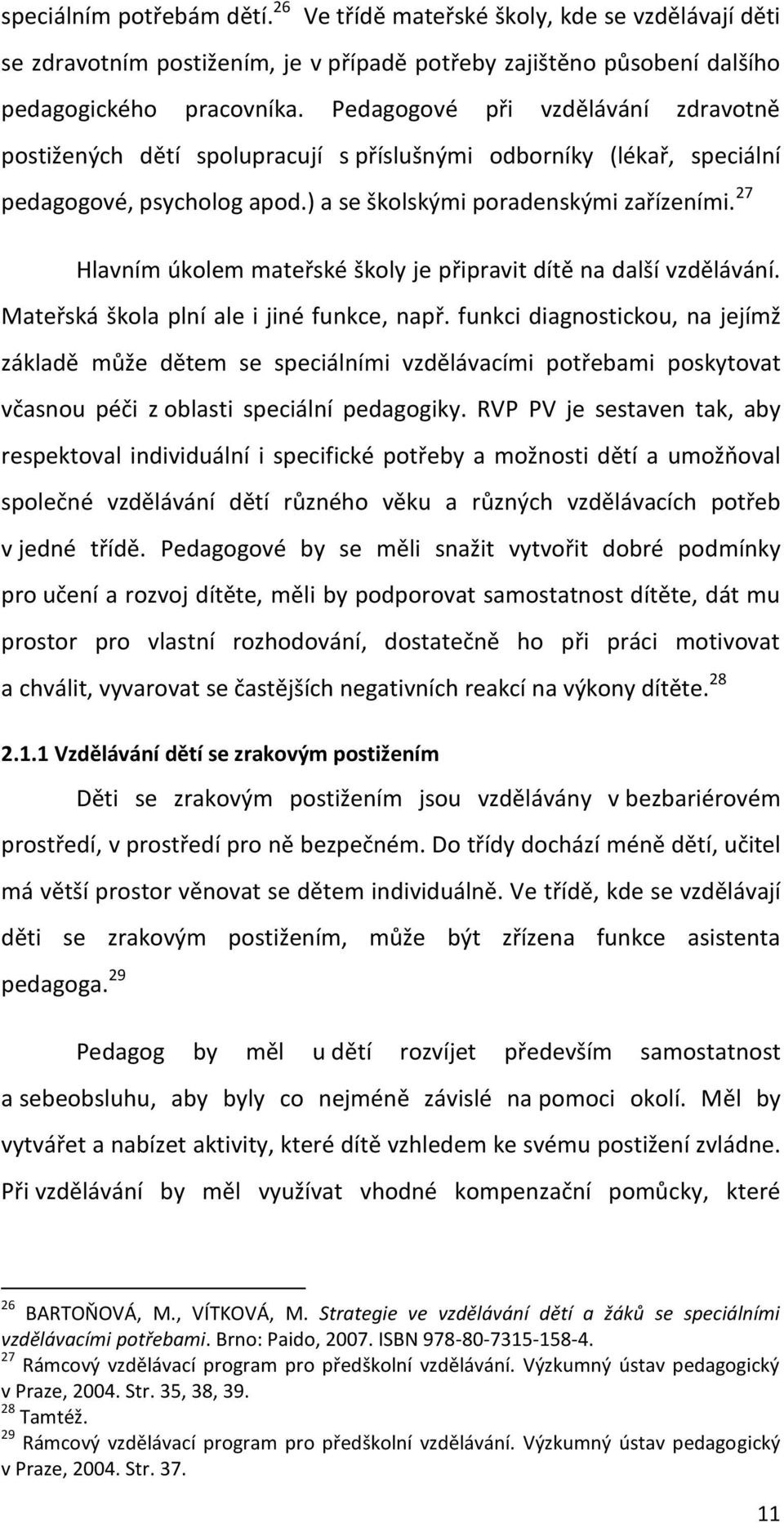 27 Hlavním úkolem mateřské školy je připravit dítě na další vzdělávání. Mateřská škola plní ale i jiné funkce, např.