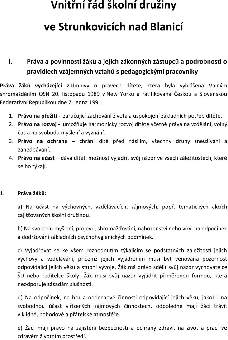 Valným shromážděním OSN 20. listopadu 1989 v New Yorku a ratifikována Českou a Slovenskou Federativní Republikou dne 7. ledna 1991. 1. Právo na přežití - zaručující zachování života a uspokojení základních potřeb dítěte.