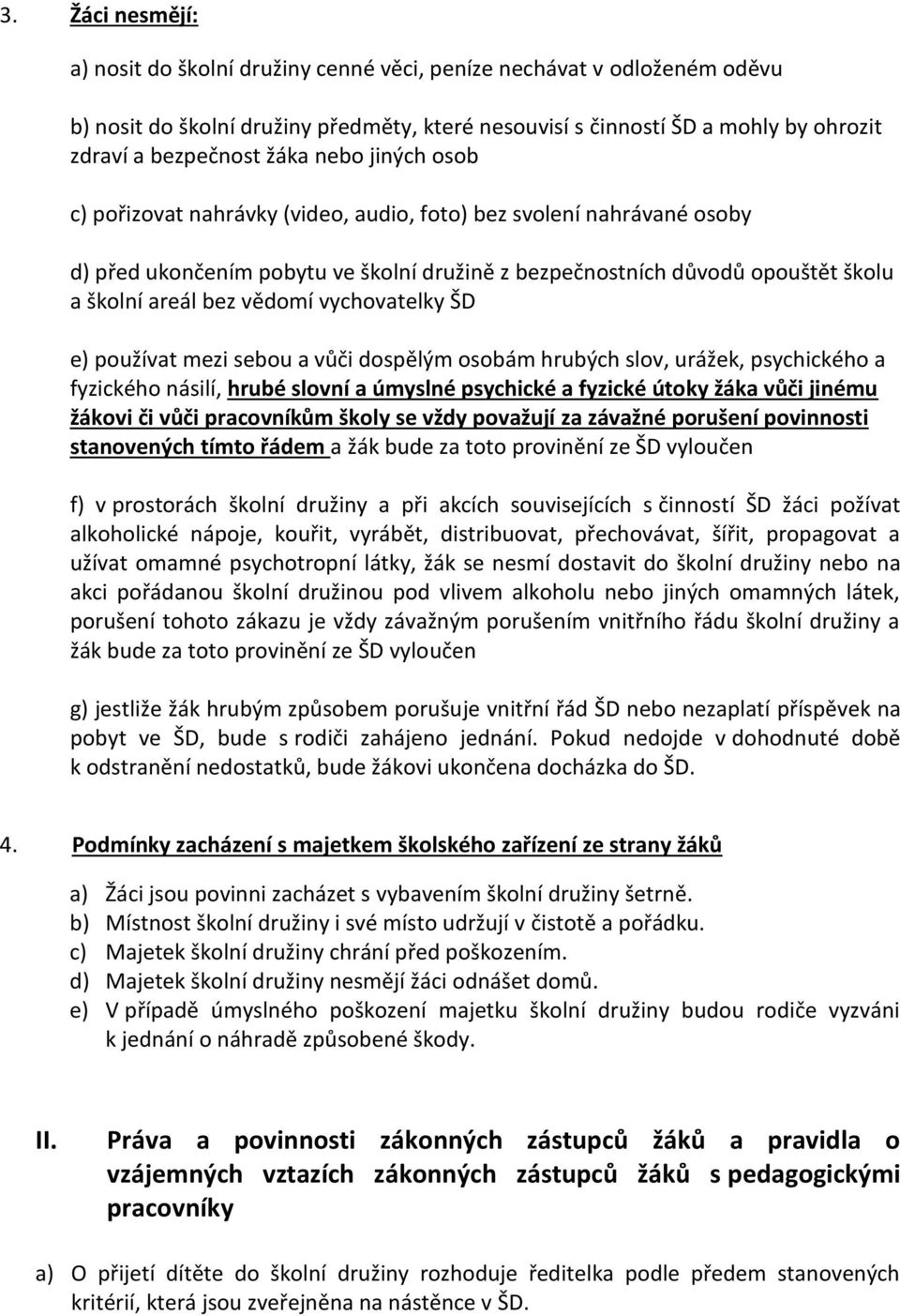 vědomí vychovatelky ŠD e) používat mezi sebou a vůči dospělým osobám hrubých slov, urážek, psychického a fyzického násilí, hrubé slovní a úmyslné psychické a fyzické útoky žáka vůči jinému žákovi či