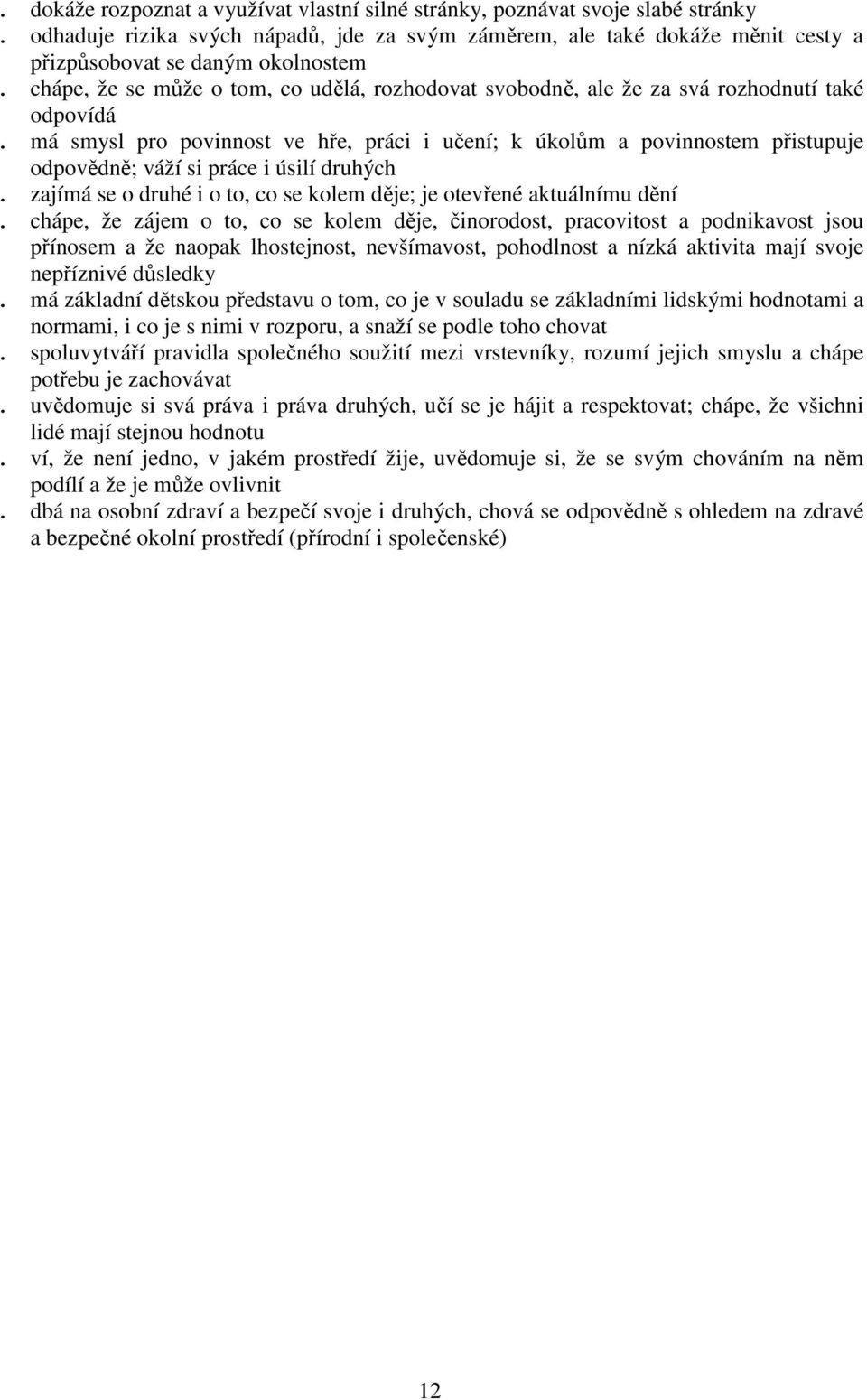 má smysl pro povinnost ve hře, práci i učení; k úkolům a povinnostem přistupuje odpovědně; váží si práce i úsilí druhých. zajímá se o druhé i o to, co se kolem děje; je otevřené aktuálnímu dění.