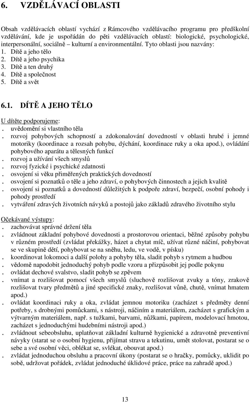 uvědomění si vlastního těla. rozvoj pohybových schopností a zdokonalování dovedností v oblasti hrubé i jemné motoriky (koordinace a rozsah pohybu, dýchání, koordinace ruky a oka apod.