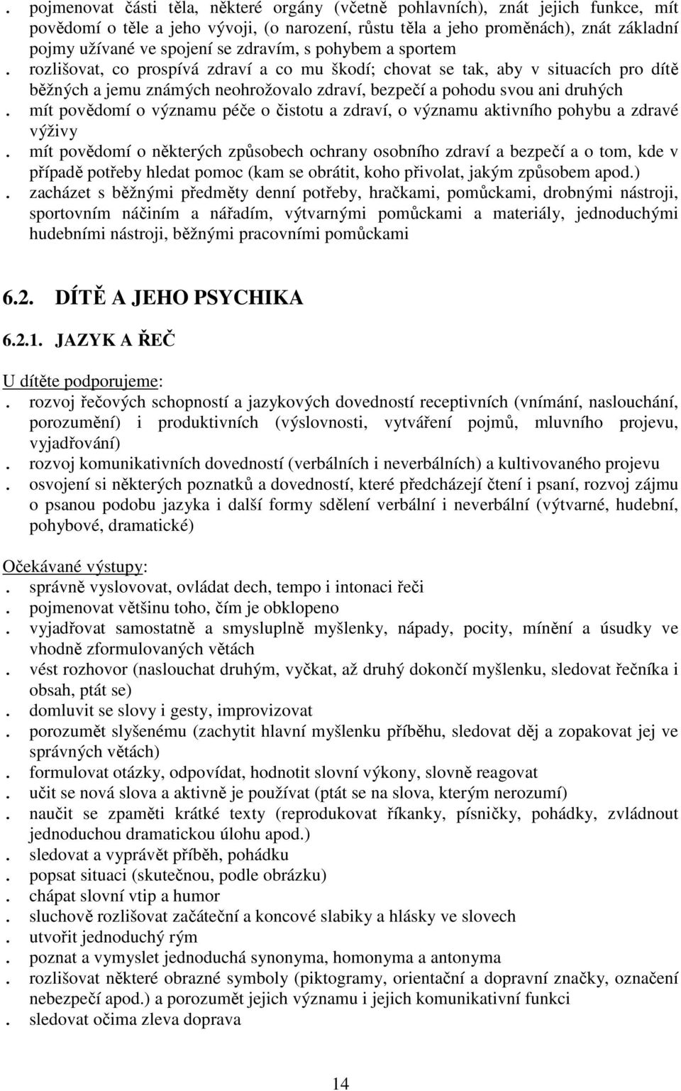 mít povědomí o významu péče o čistotu a zdraví, o významu aktivního pohybu a zdravé výživy.