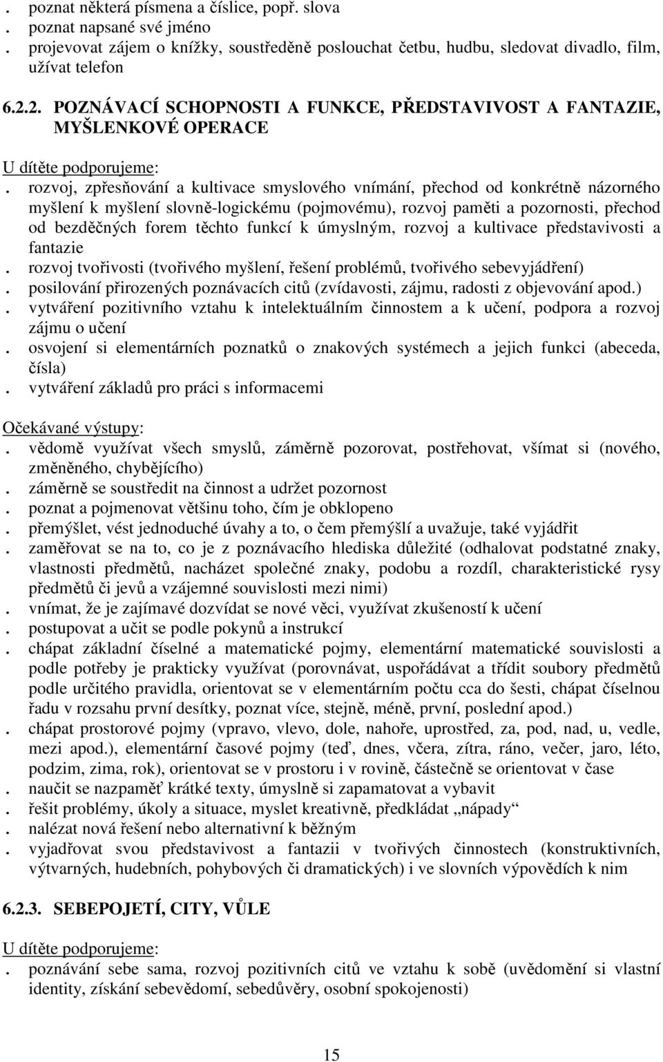 rozvoj, zpřesňování a kultivace smyslového vnímání, přechod od konkrétně názorného myšlení k myšlení slovně-logickému (pojmovému), rozvoj paměti a pozornosti, přechod od bezděčných forem těchto