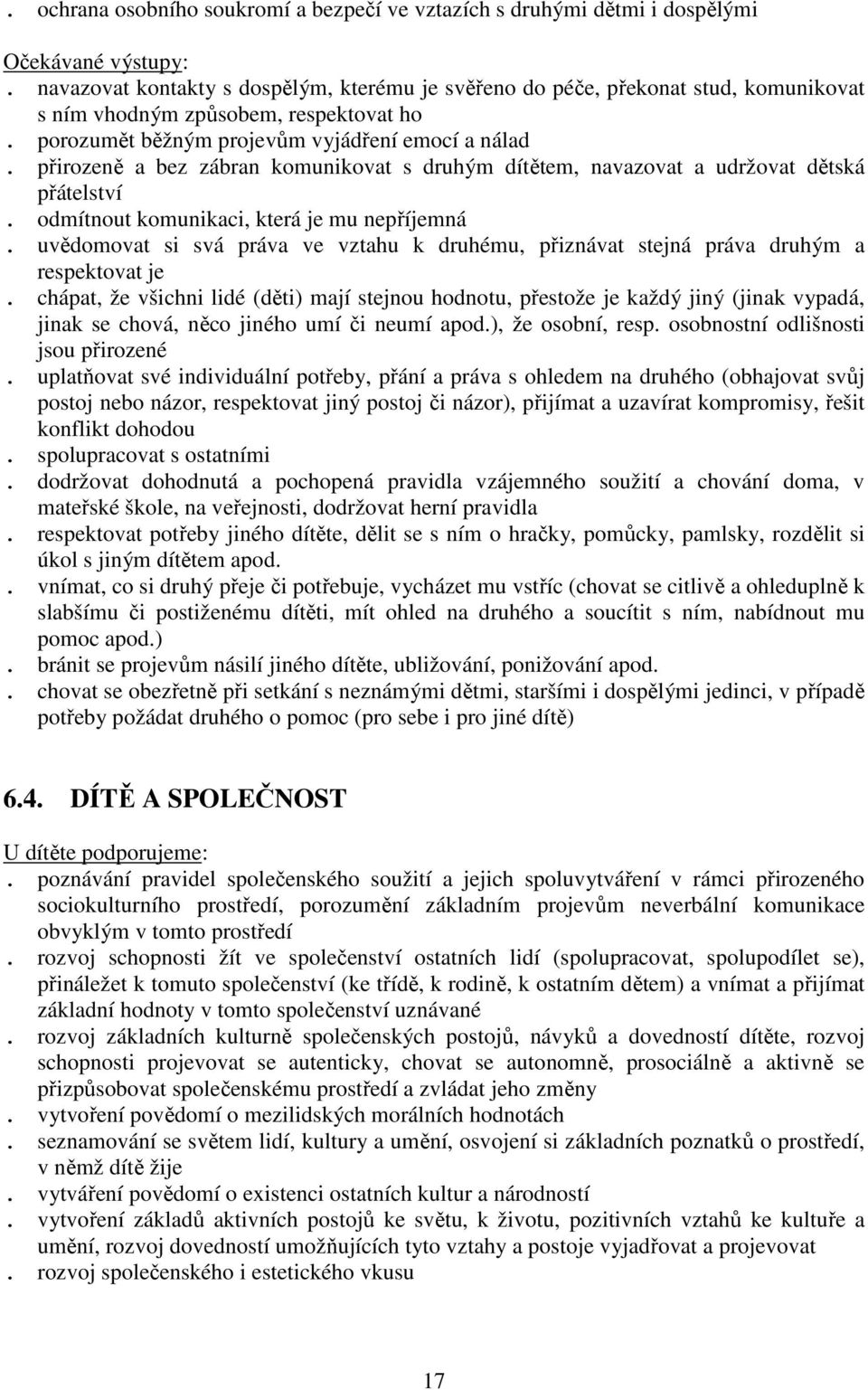 přirozeně a bez zábran komunikovat s druhým dítětem, navazovat a udržovat dětská přátelství. odmítnout komunikaci, která je mu nepříjemná.