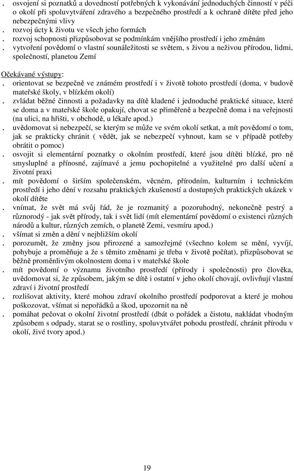 vytvoření povědomí o vlastní sounáležitosti se světem, s živou a neživou přírodou, lidmi, společností, planetou Zemí Očekávané výstupy:.