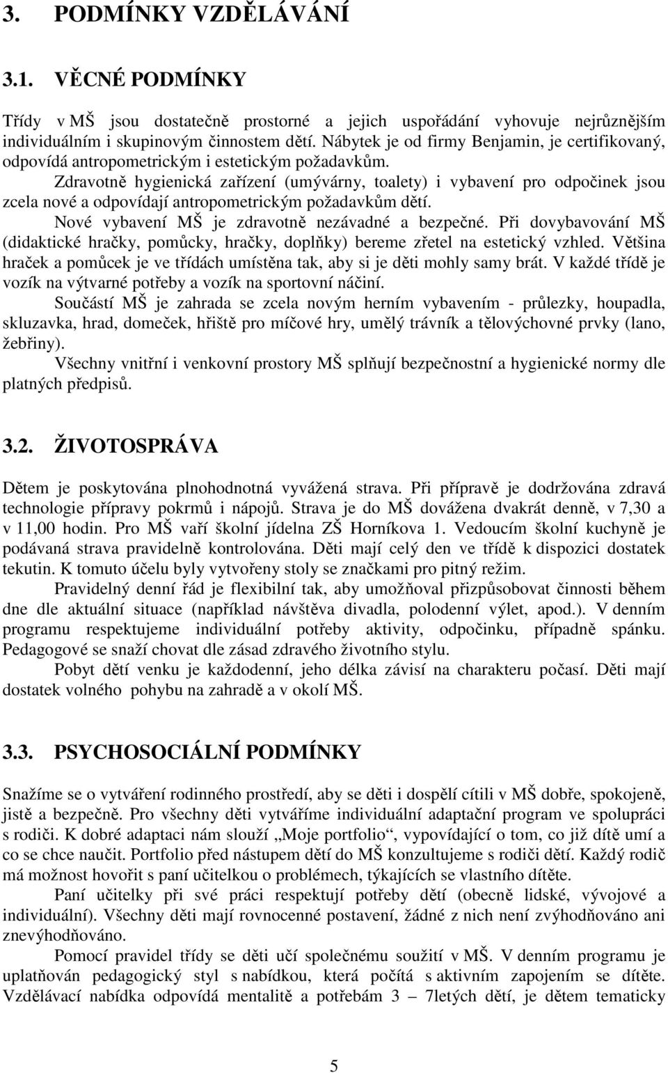 Zdravotně hygienická zařízení (umývárny, toalety) i vybavení pro odpočinek jsou zcela nové a odpovídají antropometrickým požadavkům dětí. Nové vybavení MŠ je zdravotně nezávadné a bezpečné.