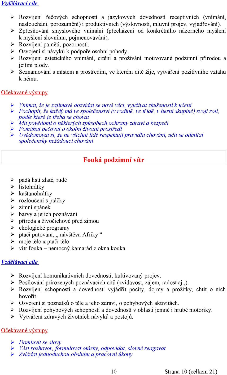 Rozvíjení estetického vnímání, cítění a prožívání motivované podzimní přírodou a jejími plody. Seznamování s místem a prostředím, ve kterém dítě žije, vytváření pozitivního vztahu k němu.