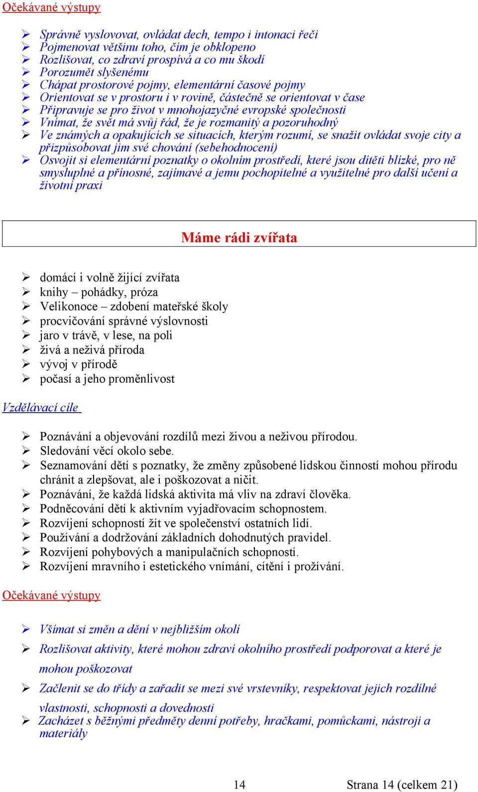 rozmanitý a pozoruhodný Ve známých a opakujících se situacích, kterým rozumí, se snažit ovládat svoje city a přizpůsobovat jim své chování (sebehodnocení) Osvojit si elementární poznatky o okolním