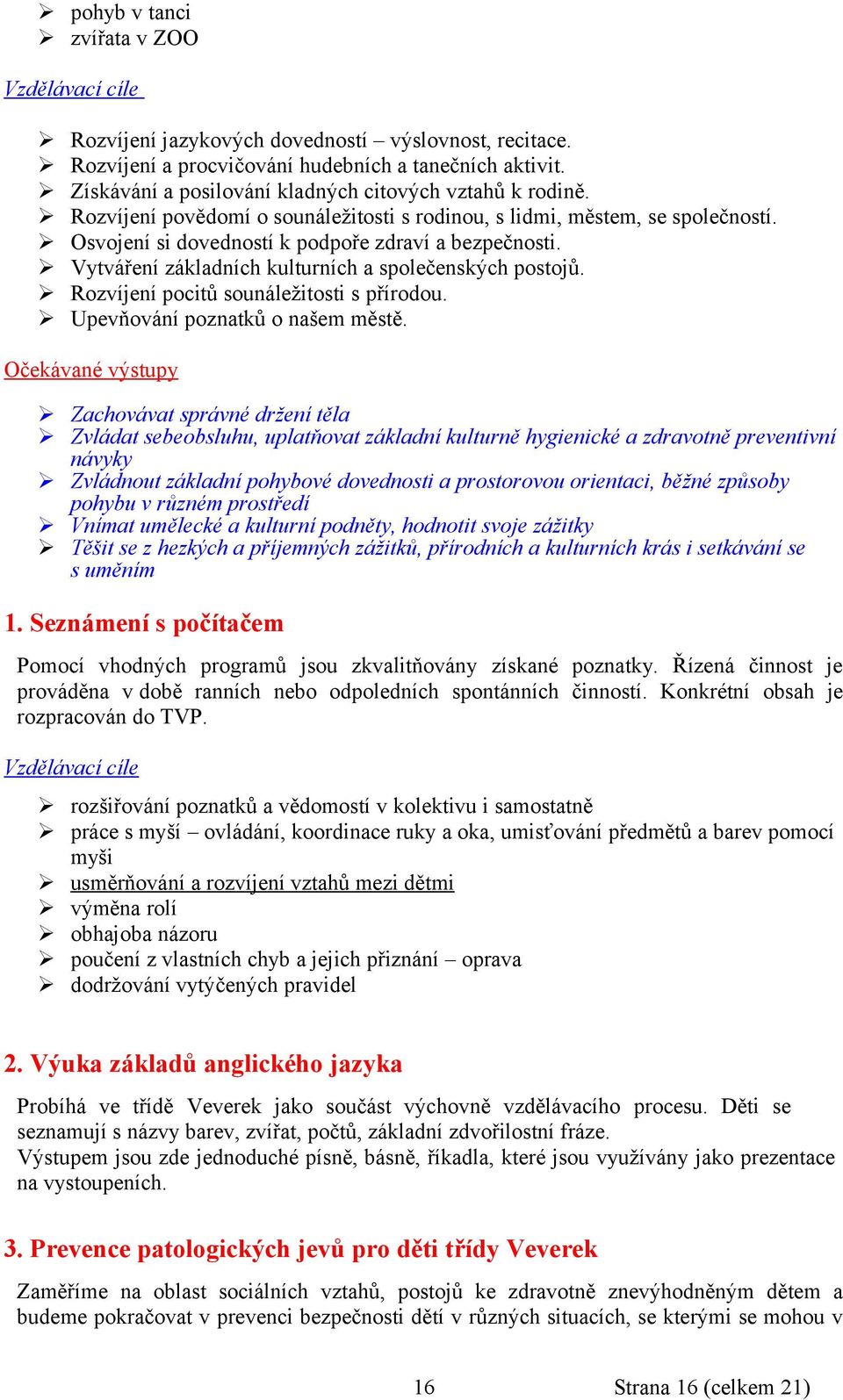 Vytváření základních kulturních a společenských postojů. Rozvíjení pocitů sounáležitosti s přírodou. Upevňování poznatků o našem městě.