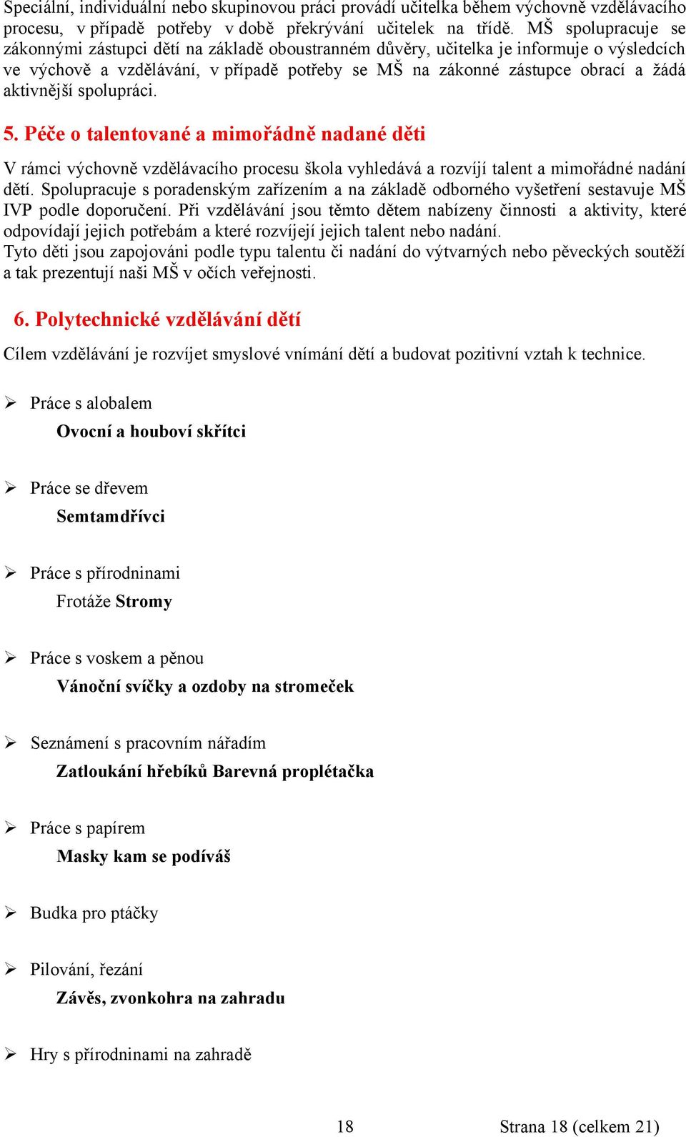 aktivnější spolupráci. 5. Péče o talentované a mimořádně nadané děti V rámci výchovně vzdělávacího procesu škola vyhledává a rozvíjí talent a mimořádné nadání dětí.