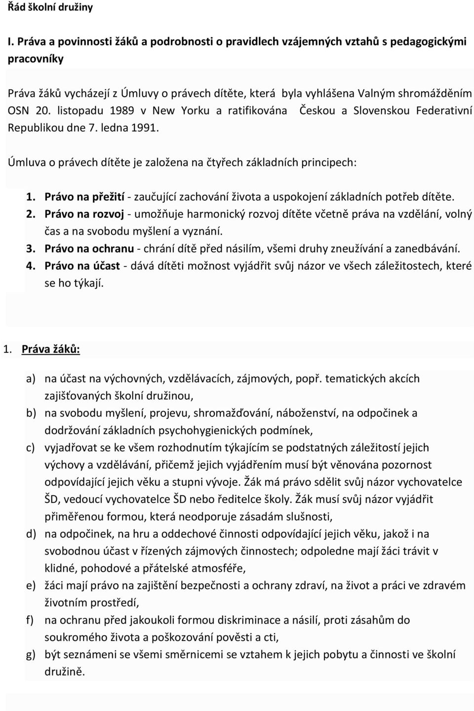 listopadu 1989 v New Yorku a ratifikována Českou a Slovenskou Federativní Republikou dne 7. ledna 1991. Úmluva o právech dítěte je založena na čtyřech základních principech: 1.