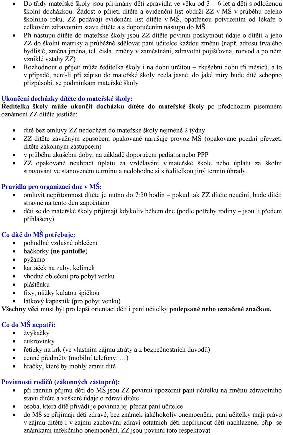 Při nástupu dítěte do mateřské školy jsou ZZ dítěte povinni poskytnout údaje o dítěti a jeho ZZ do školní matriky a průběţně sdělovat paní učitelce kaţdou změnu (např.