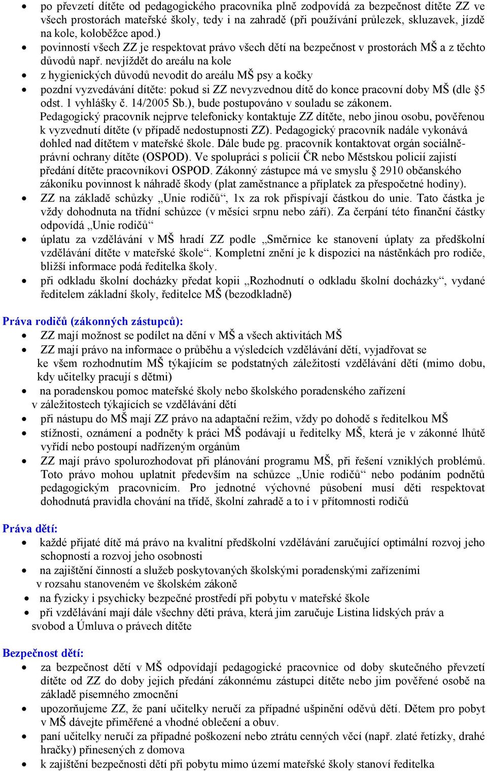 nevjíţdět do areálu na kole z hygienických důvodů nevodit do areálu MŠ psy a kočky pozdní vyzvedávání dítěte: pokud si ZZ nevyzvednou dítě do konce pracovní doby MŠ (dle 5 odst. 1 vyhlášky č.