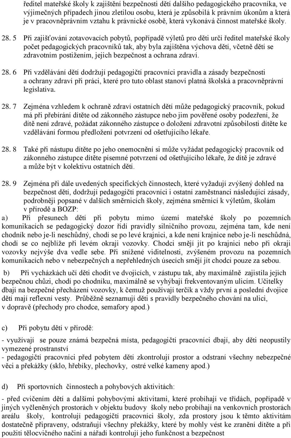 5 Při zajišťování zotavovacích pobytů, popřípadě výletů pro děti určí ředitel mateřské školy počet pedagogických pracovníků tak, aby byla zajištěna výchova dětí, včetně dětí se zdravotním postižením,