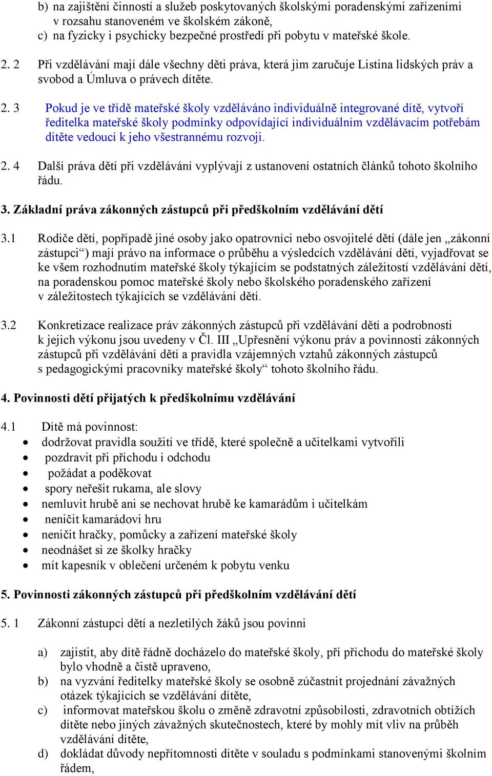 3 Pokud je ve třídě mateřské školy vzděláváno individuálně integrované dítě, vytvoří ředitelka mateřské školy podmínky odpovídající individuálním vzdělávacím potřebám dítěte vedoucí k jeho