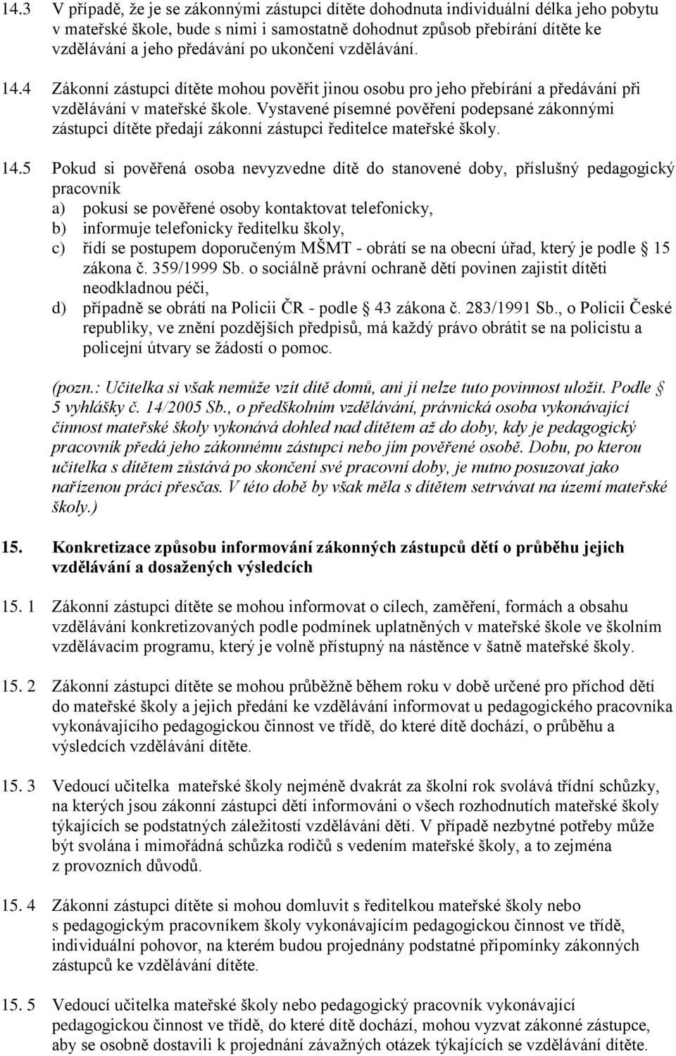 Vystavené písemné pověření podepsané zákonnými zástupci dítěte předají zákonní zástupci ředitelce mateřské školy. 14.