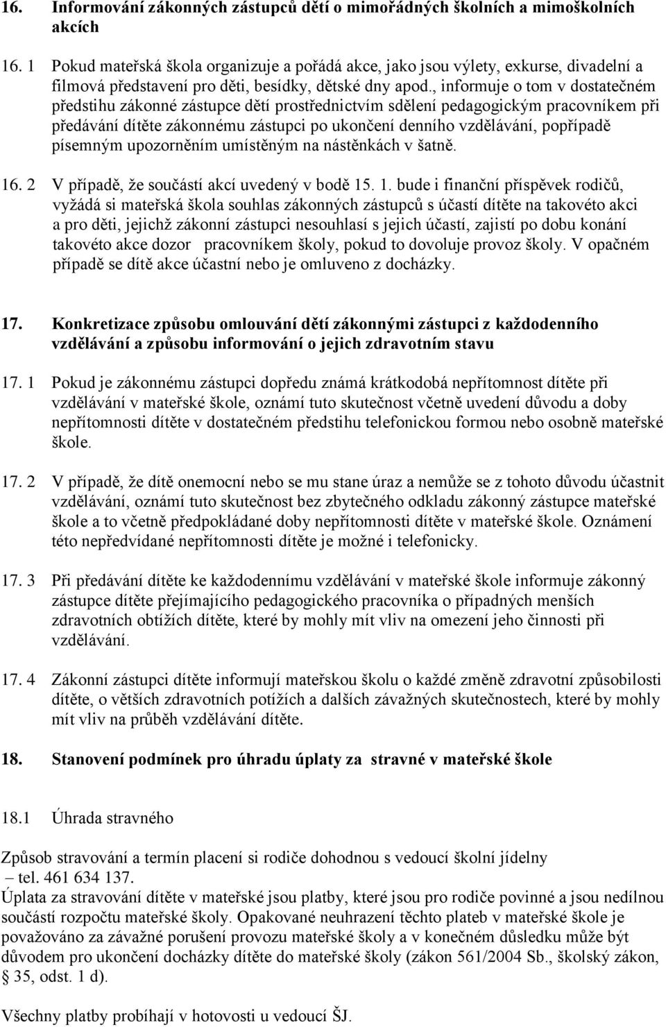 , informuje o tom v dostatečném předstihu zákonné zástupce dětí prostřednictvím sdělení pedagogickým pracovníkem při předávání dítěte zákonnému zástupci po ukončení denního vzdělávání, popřípadě