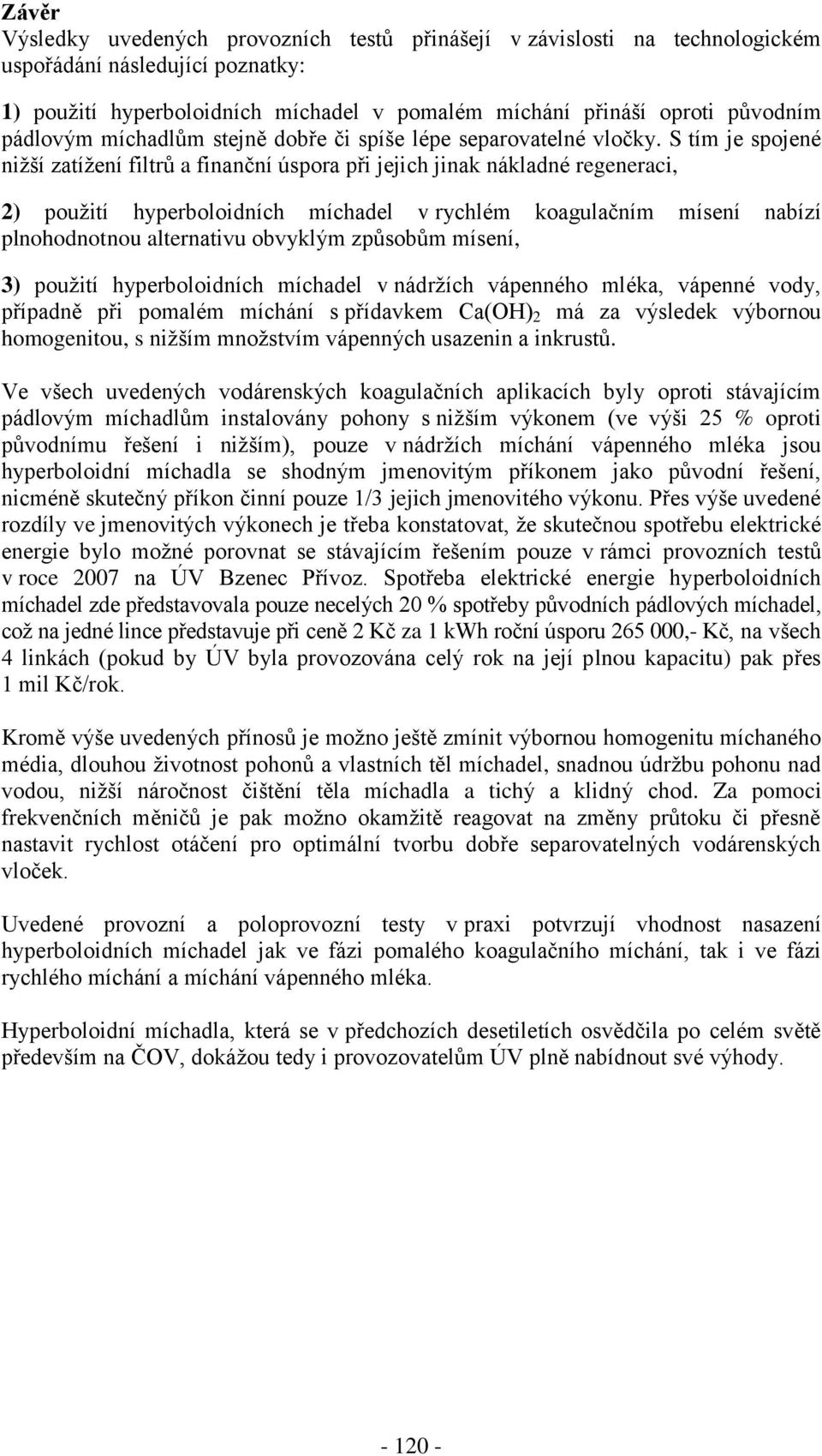 S tím je spojené nižší zatížení filtrů a finanční úspora při jejich jinak nákladné regeneraci, 2) použití hyperboloidních míchadel v rychlém koagulačním mísení nabízí plnohodnotnou alternativu