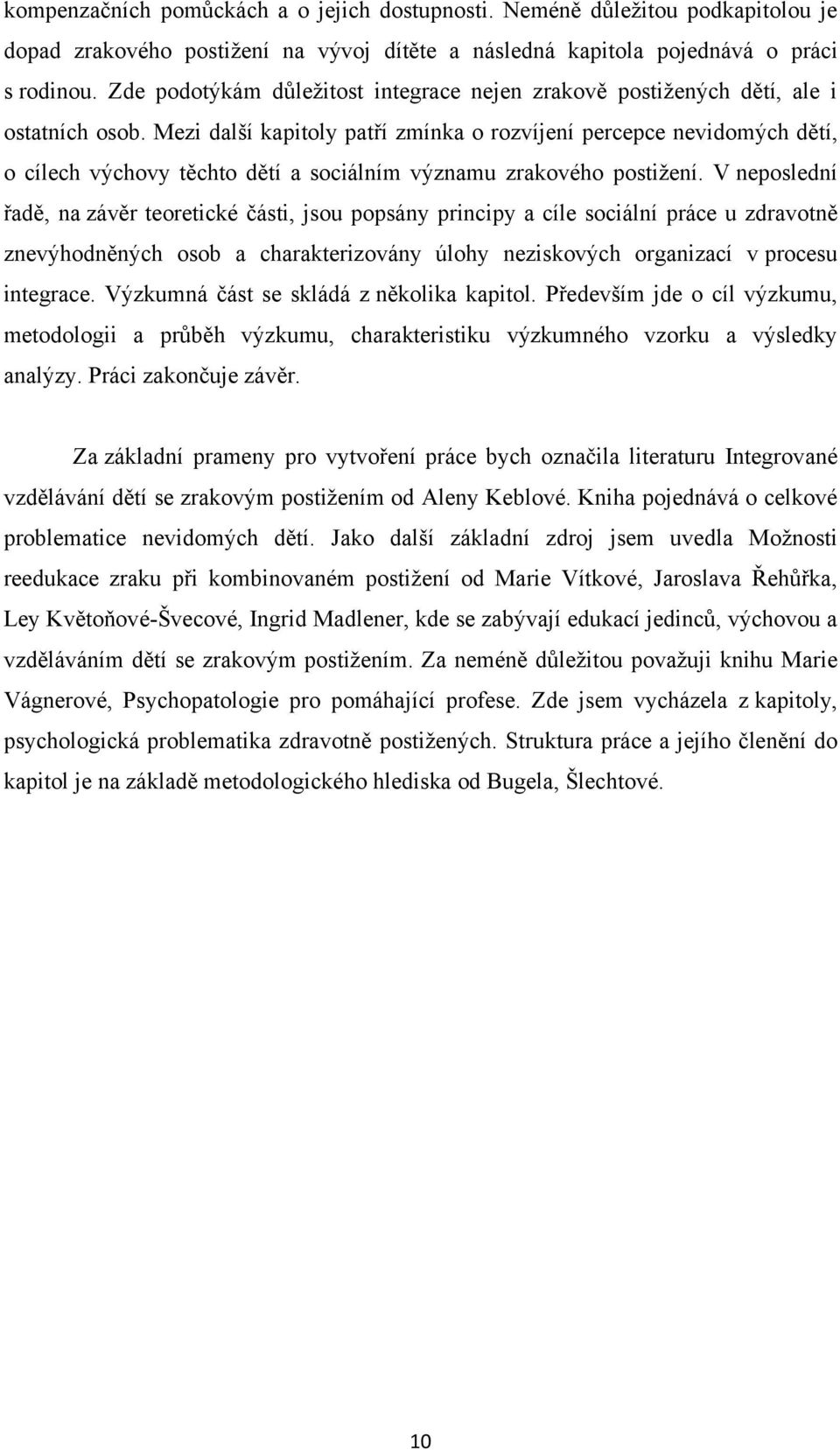 Mezi další kapitoly patří zmínka o rozvíjení percepce nevidomých dětí, o cílech výchovy těchto dětí a sociálním významu zrakového postiţení.