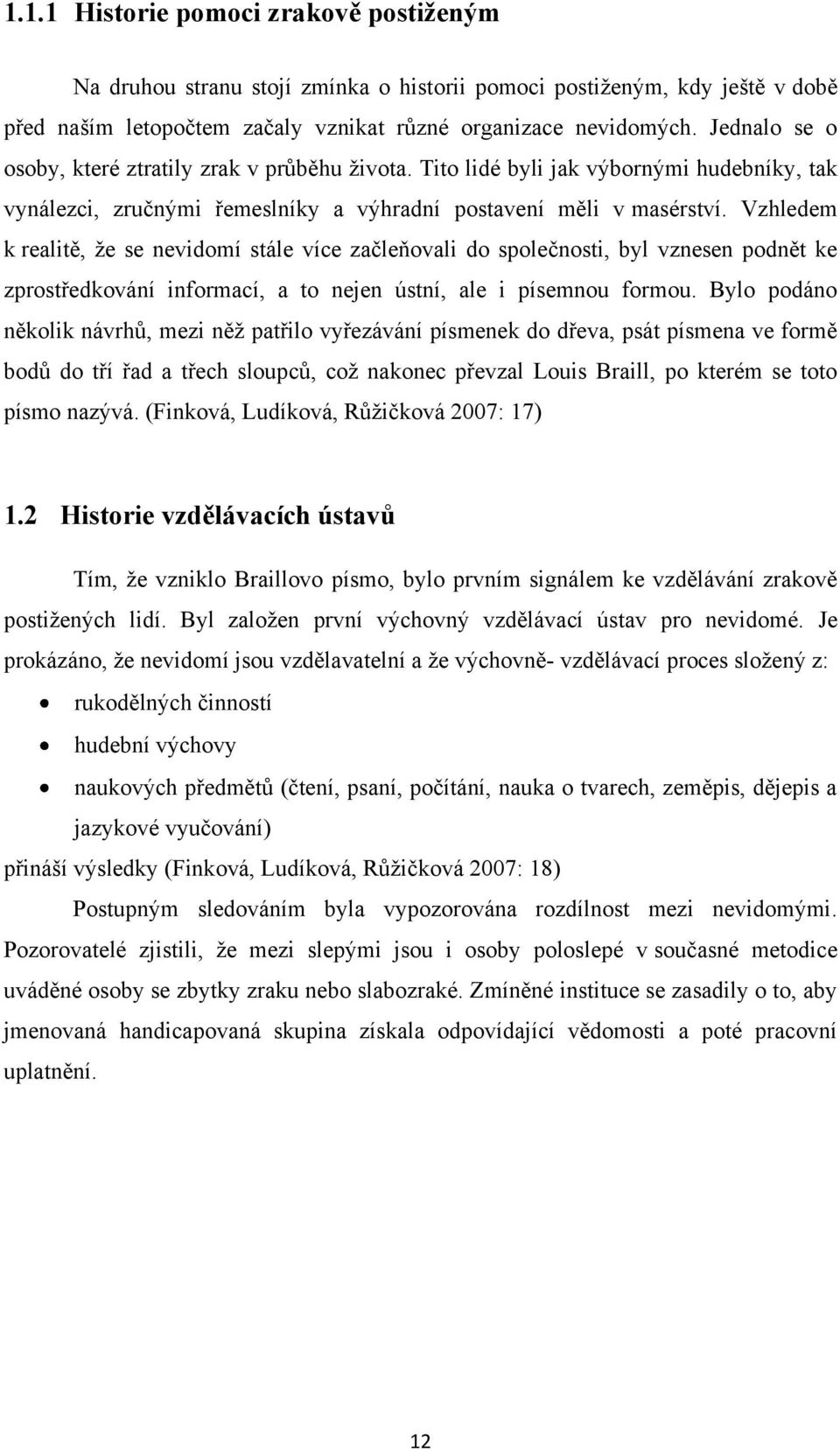 Vzhledem k realitě, ţe se nevidomí stále více začleňovali do společnosti, byl vznesen podnět ke zprostředkování informací, a to nejen ústní, ale i písemnou formou.