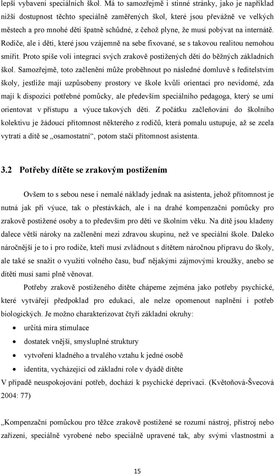 pobývat na internátě. Rodiče, ale i děti, které jsou vzájemně na sebe fixované, se s takovou realitou nemohou smířit.