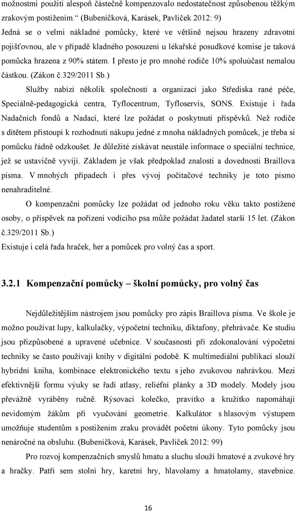 taková pomůcka hrazena z 90% státem. I přesto je pro mnohé rodiče 10% spoluúčast nemalou částkou. (Zákon č.329/2011 Sb.