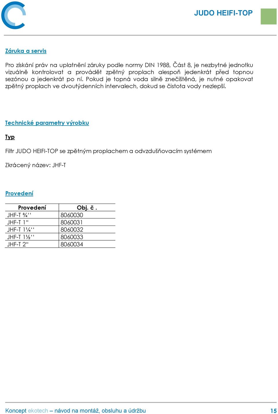 Pokud je topná voda silně znečištěná, je nutné opakovat zpětný proplach ve dvoutýdenních intervalech, dokud se čistota vody nezlepší.