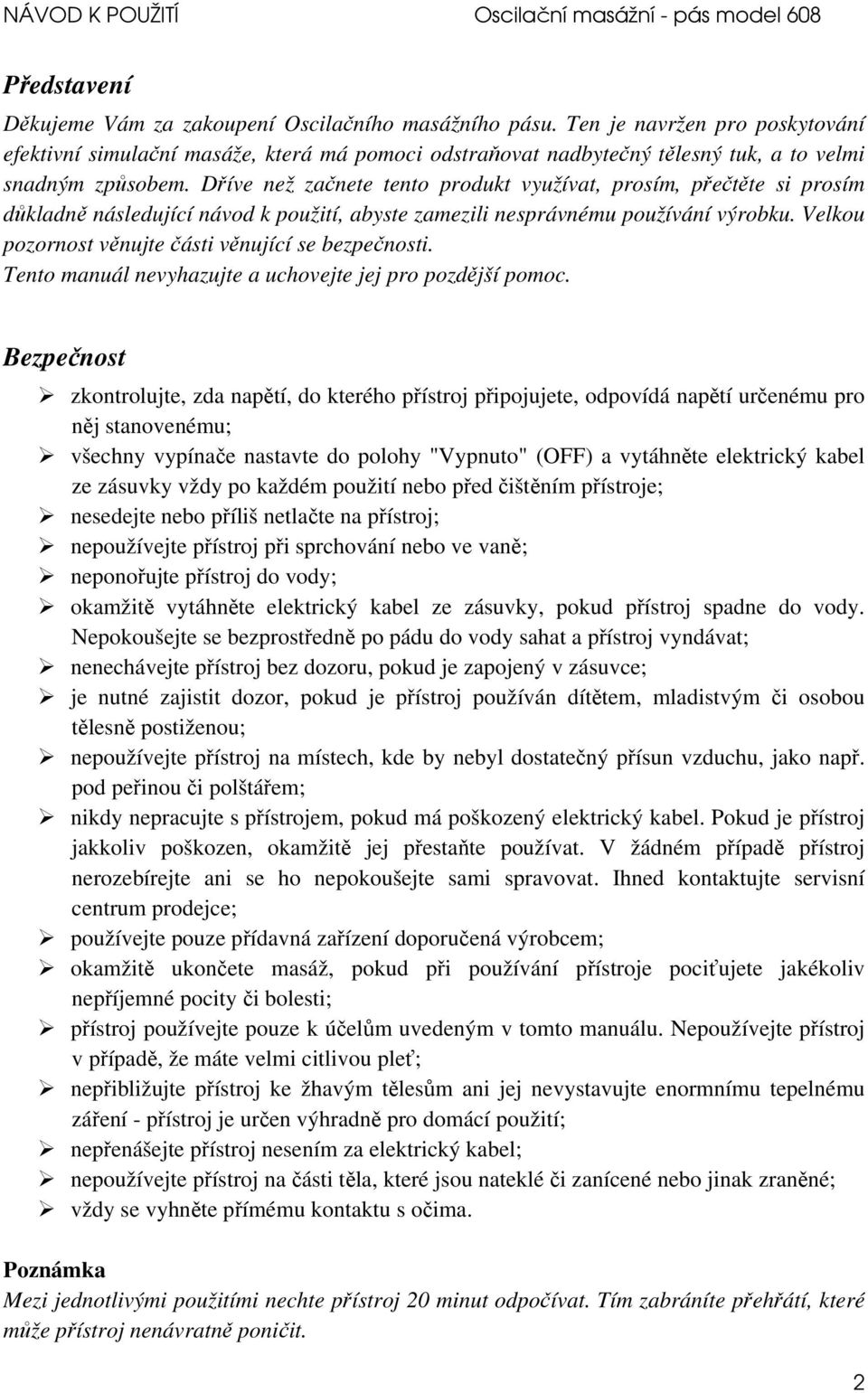 Dříve než začnete tento produkt využívat, prosím, přečtěte si prosím důkladně následující návod k použití, abyste zamezili nesprávnému používání výrobku.