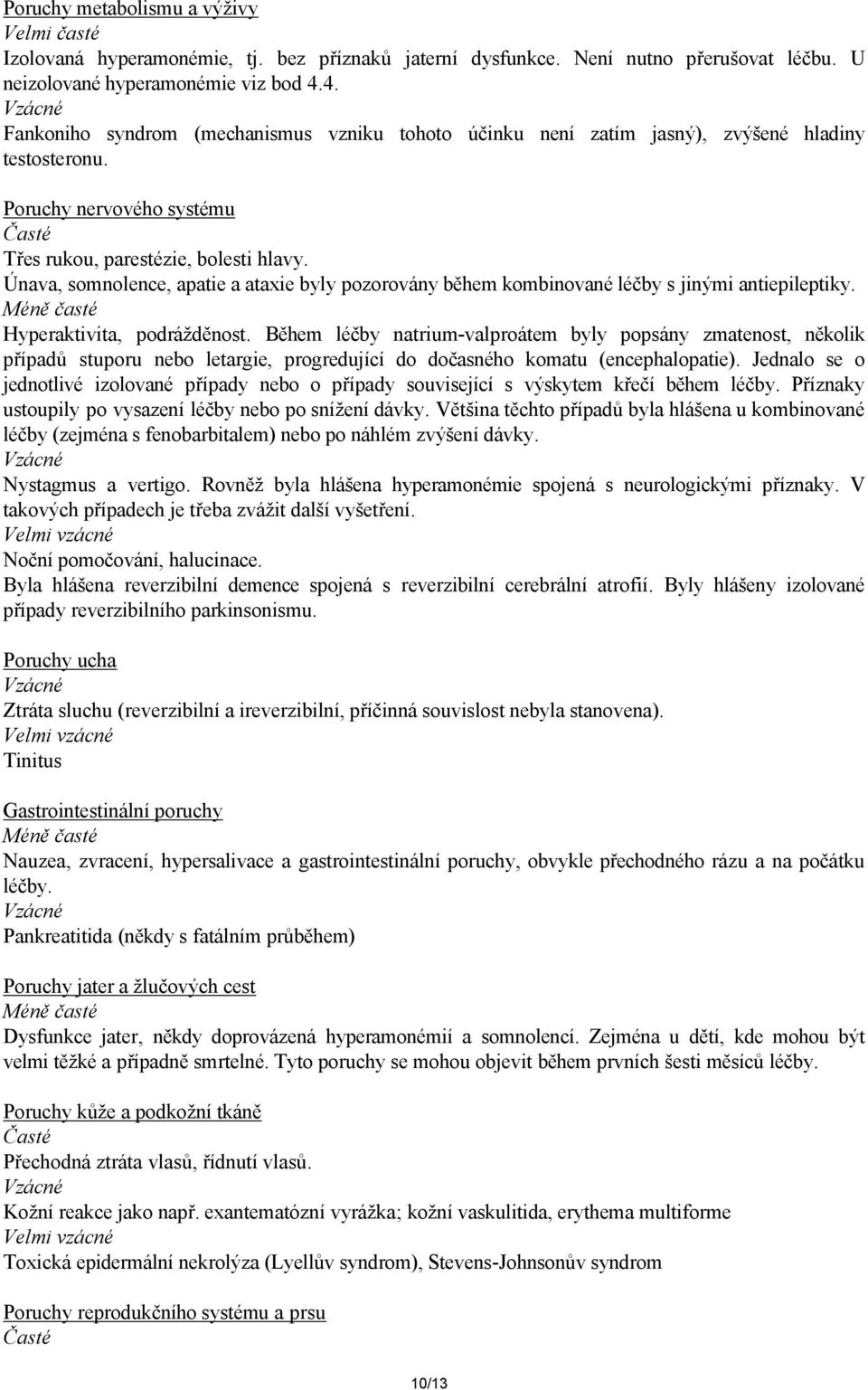 Únava, somnolence, apatie a ataxie byly pozorovány během kombinované léčby s jinými antiepileptiky. Méně časté Hyperaktivita, podrážděnost.