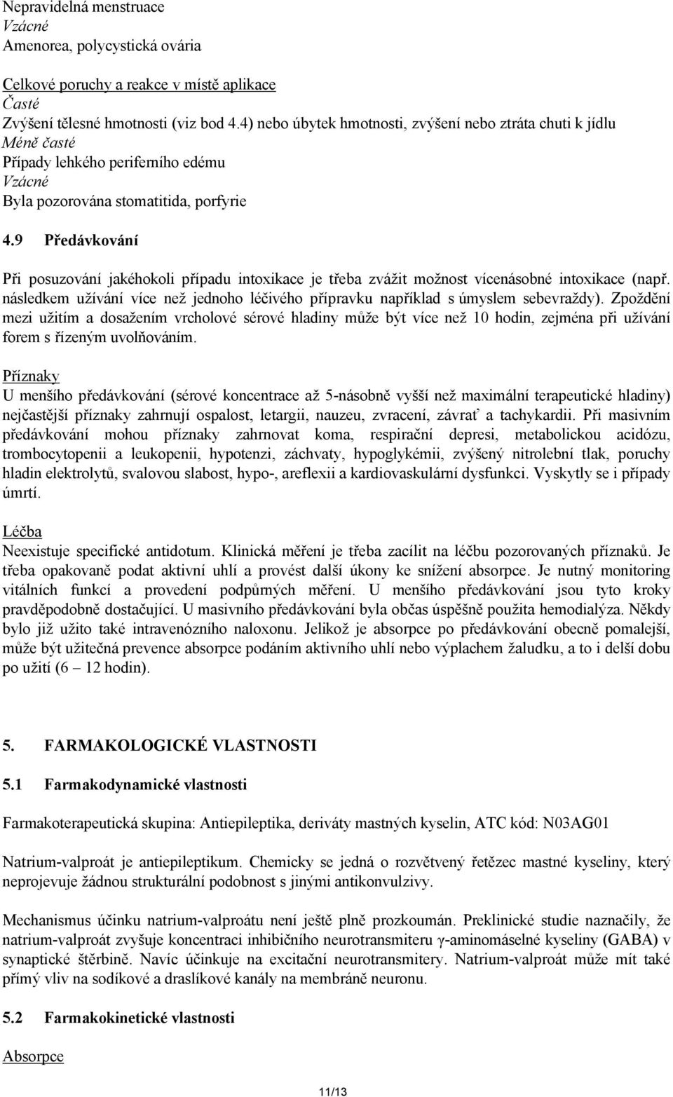 9 Předávkování Při posuzování jakéhokoli případu intoxikace je třeba zvážit možnost vícenásobné intoxikace (např. následkem užívání více než jednoho léčivého přípravku například s úmyslem sebevraždy).